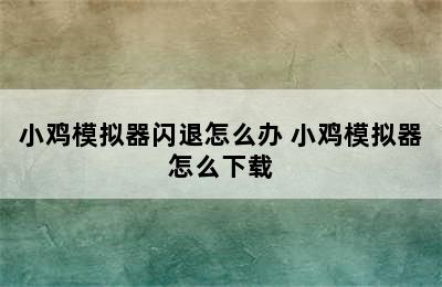 小鸡模拟器闪退怎么办 小鸡模拟器怎么下载